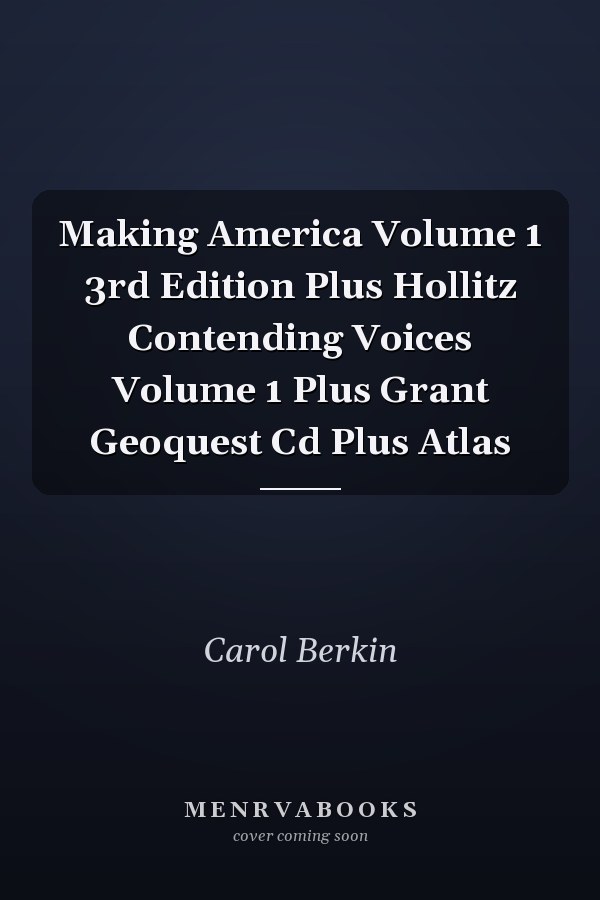 Making America Volume 1 3rd Edition Plus Hollitz Contending Voices Volume 1 Plus Grant Geoquest Cd Plus Atlas