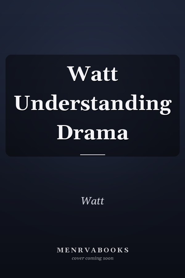 Watt Understanding Drama