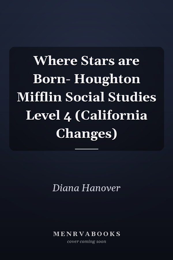 Where Stars are Born- Houghton Mifflin Social Studies Level 4 (California Changes)