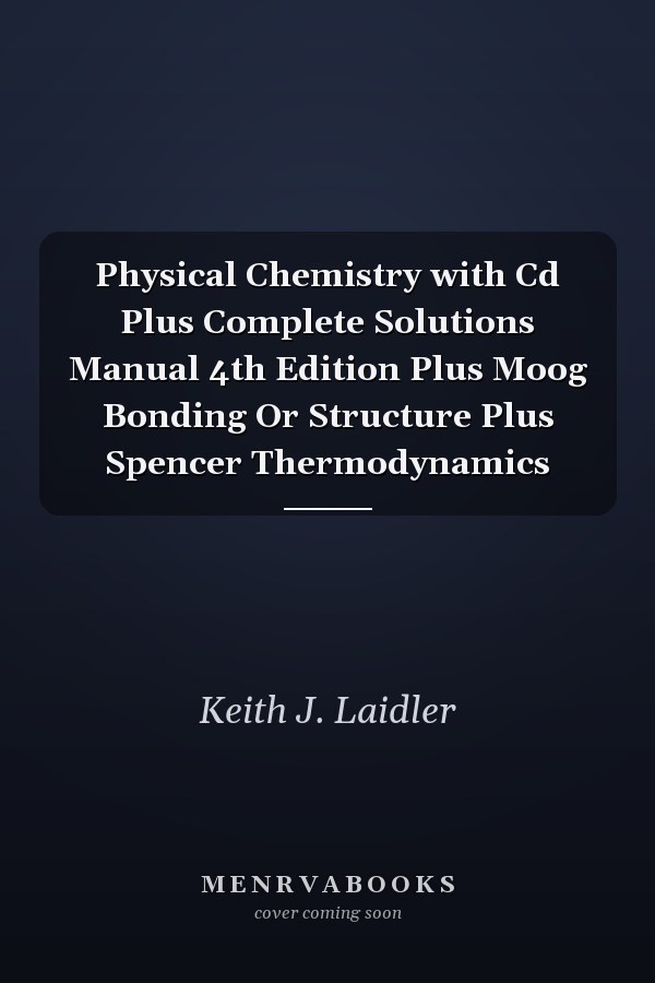 Physical Chemistry with Cd Plus Complete Solutions Manual 4th Edition Plus Moog Bonding Or Structure Plus Spencer Thermodynamics