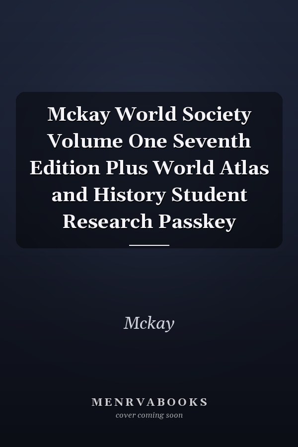 Mckay World Society Volume One Seventh Edition Plus World Atlas and History Student Research Passkey