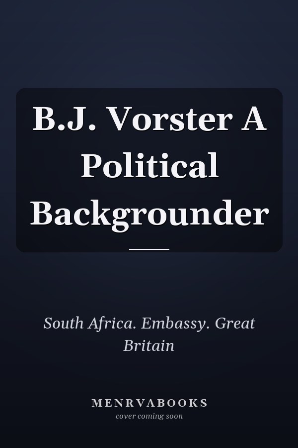 B.J. Vorster A Political Backgrounder