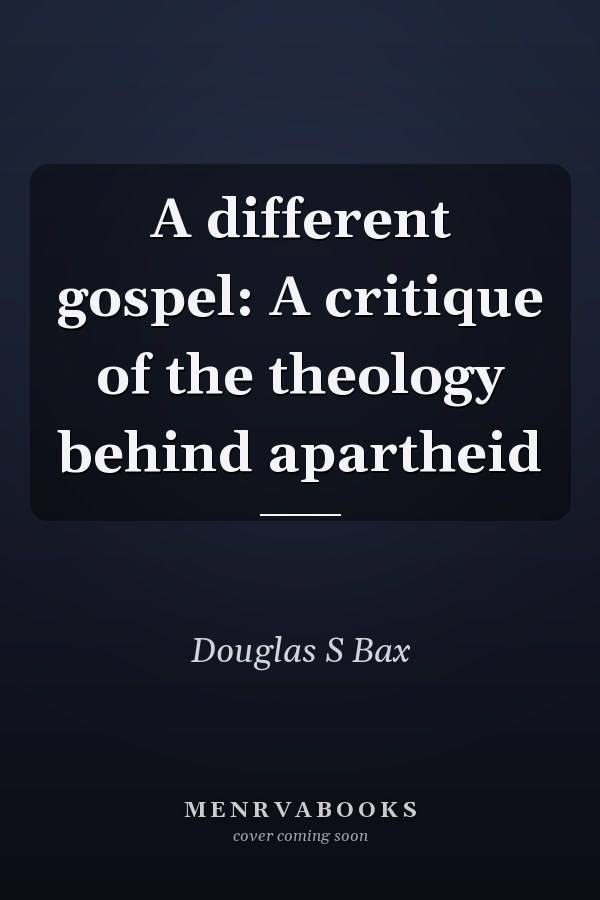 A different gospel: A critique of the theology behind apartheid