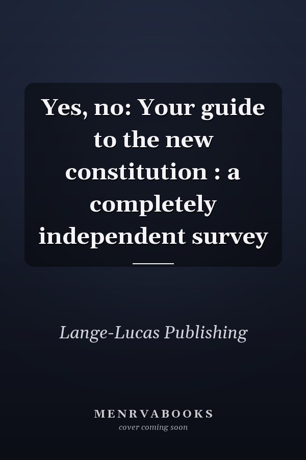 Yes, no: Your guide to the new constitution : a completely independent survey