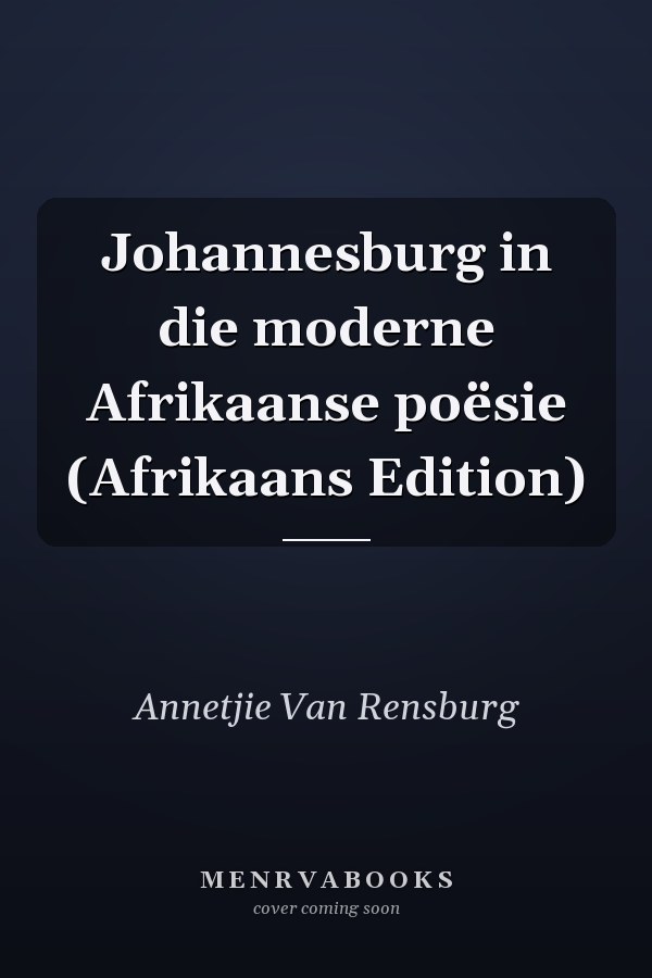 Johannesburg in die moderne Afrikaanse poësie (Afrikaans Edition)