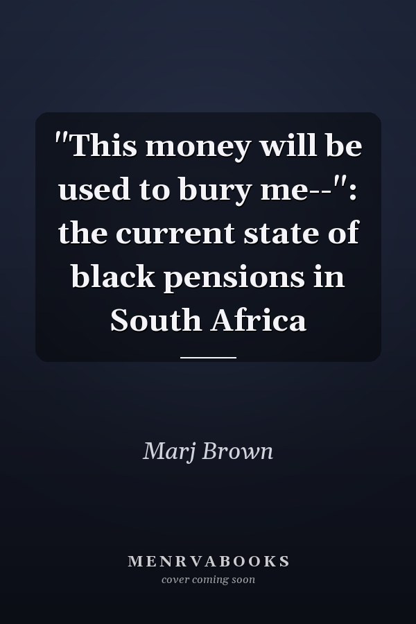 "This money will be used to bury me--": the current state of black pensions in South Africa