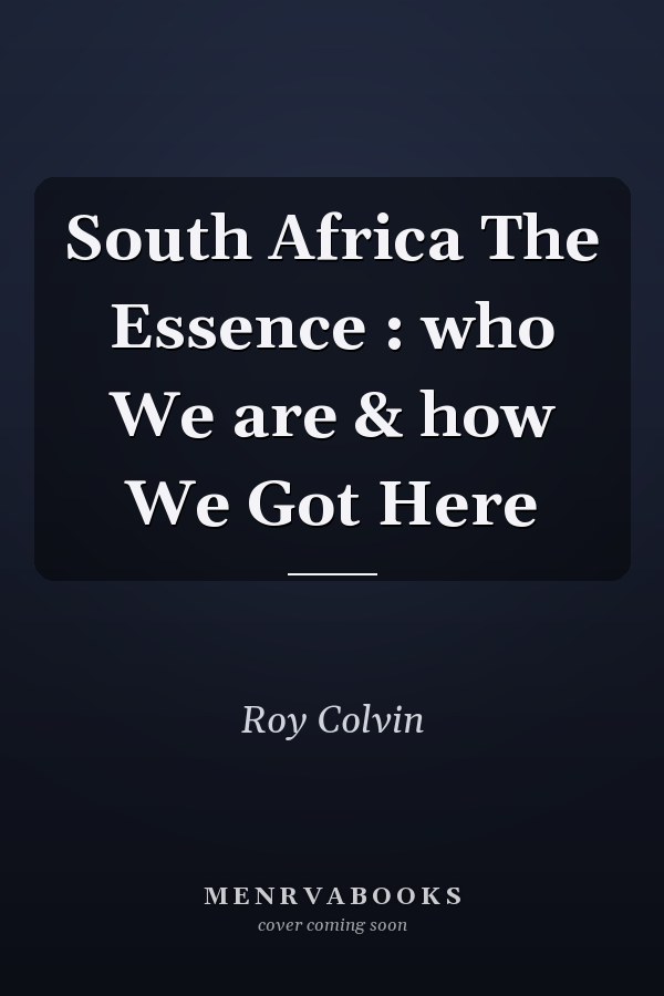 South Africa The Essence : who We are & how We Got Here