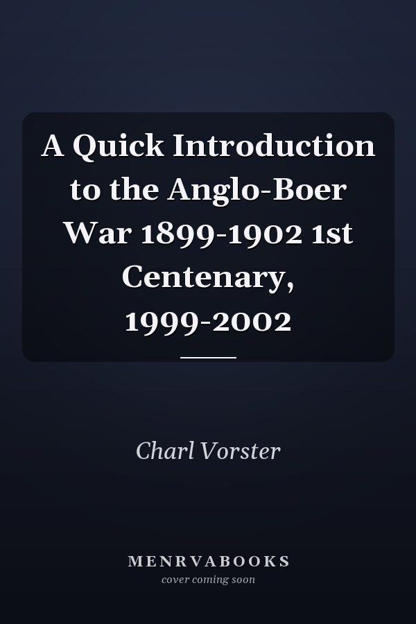 A Quick Introduction to the Anglo-Boer War 1899-1902 1st Centenary, 1999-2002