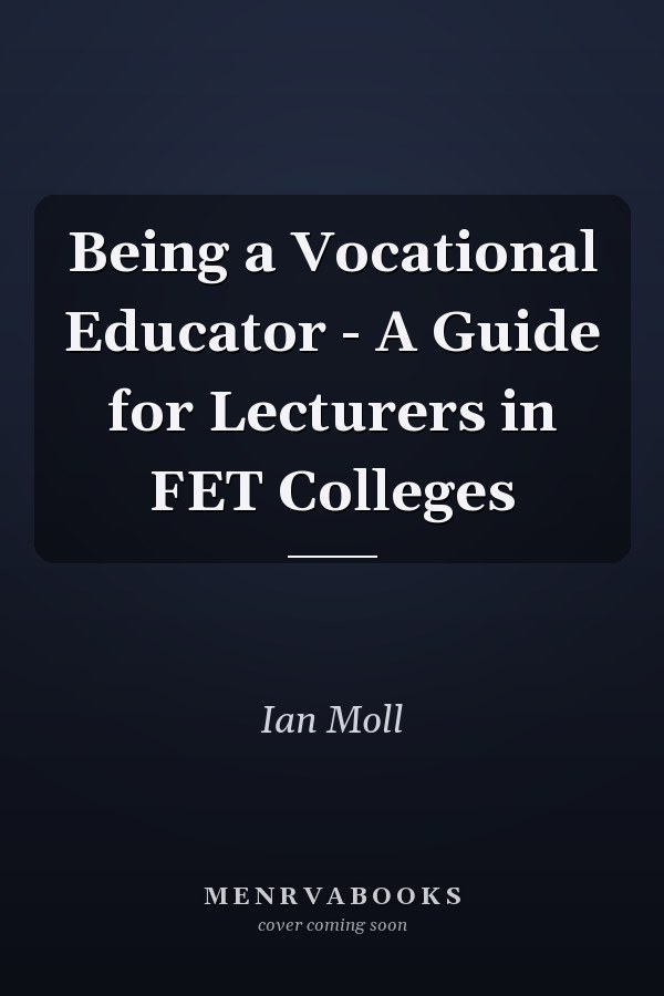 Being a Vocational Educator - A Guide for Lecturers in FET Colleges