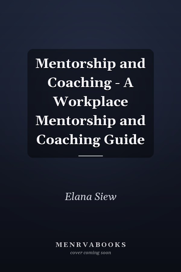 Mentorship and Coaching - A Workplace Mentorship and Coaching Guide