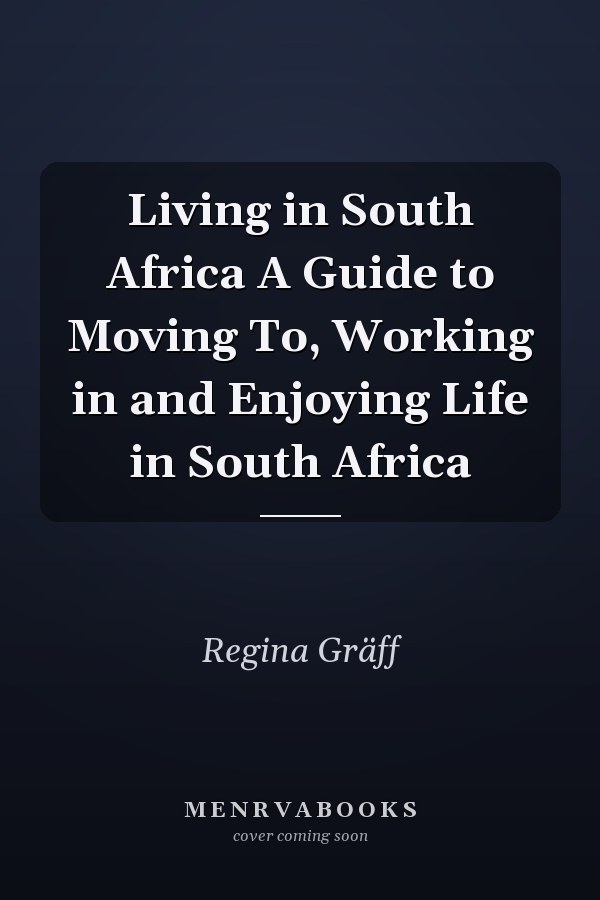 Living in South Africa A Guide to Moving To, Working in and Enjoying Life in South Africa