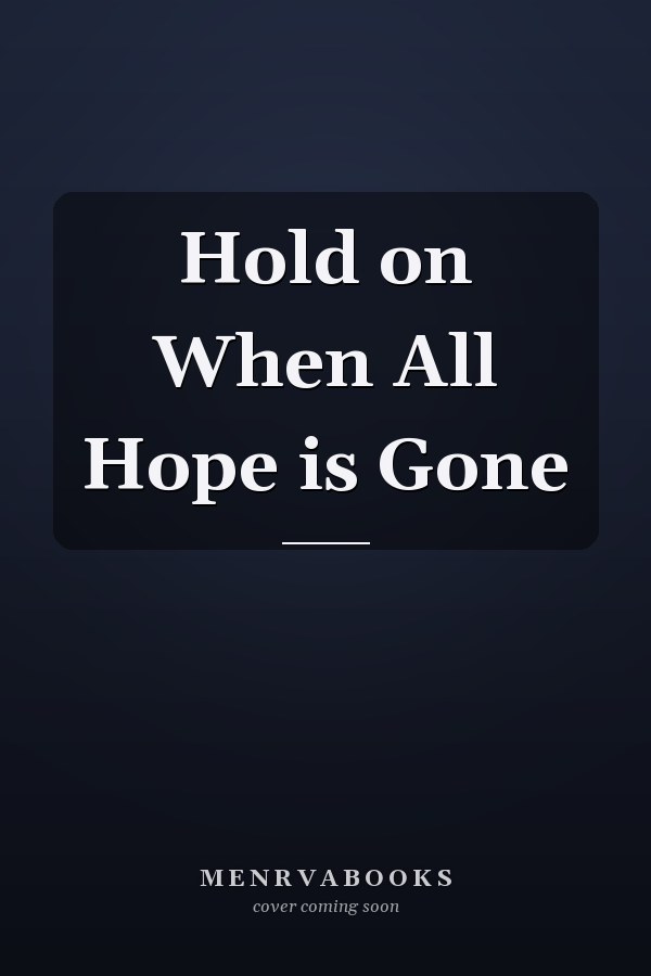 Hold on When All Hope is Gone