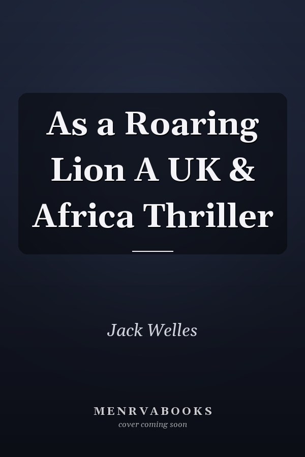 As a Roaring Lion A UK & Africa Thriller