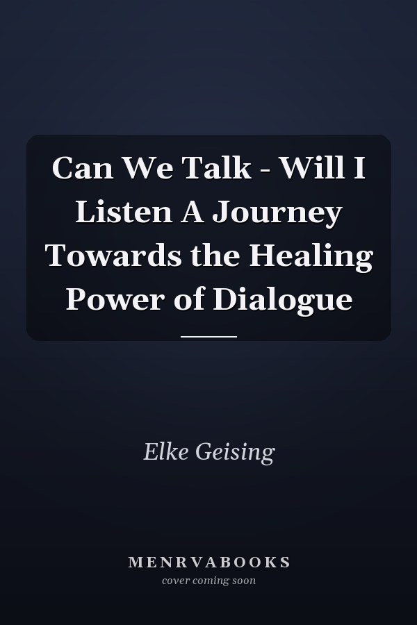 Can We Talk - Will I Listen A Journey Towards the Healing Power of Dialogue