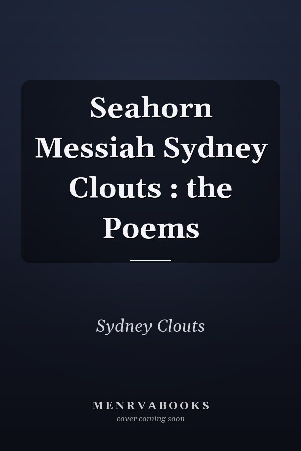 Seahorn Messiah Sydney Clouts : the Poems