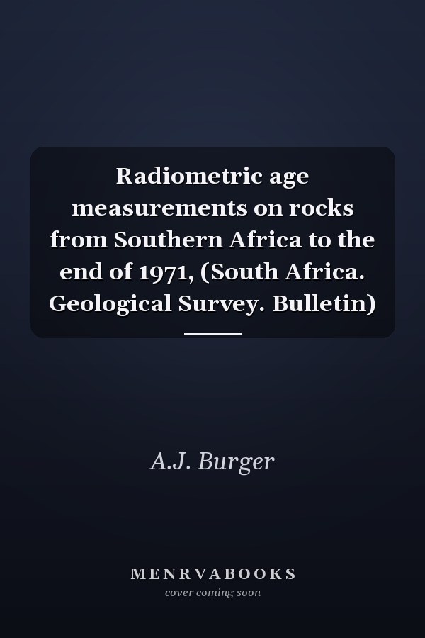 Radiometric age measurements on rocks from Southern Africa to the end of 1971, (South Africa. Geological Survey. Bulletin)