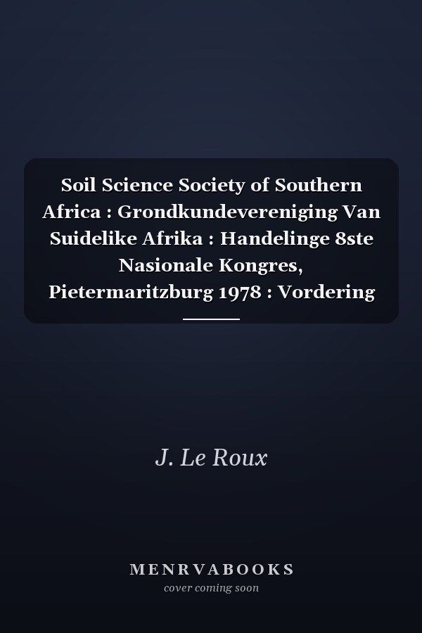 Soil Science Society of Southern Africa : Grondkundevereniging Van Suidelike Afrika : Handelinge 8ste Nasionale Kongres, Pietermaritzburg 1978 : Vordering in Grondkunde in Suidelike Afrika, 1953-1978 Proceedings 8th National Congress, Pietermaritzburg 1978 : Advances in Soil Science in Southern Africa 1953-1978