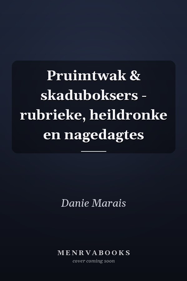 Pruimtwak & skaduboksers - rubrieke, heildronke en nagedagtes