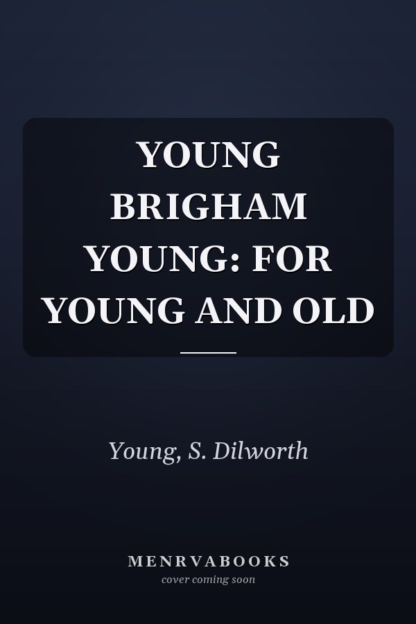 YOUNG BRIGHAM YOUNG: FOR YOUNG AND OLD