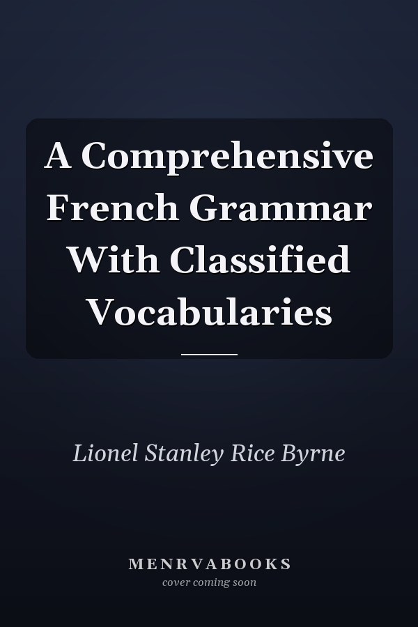 A Comprehensive French Grammar With Classified Vocabularies
