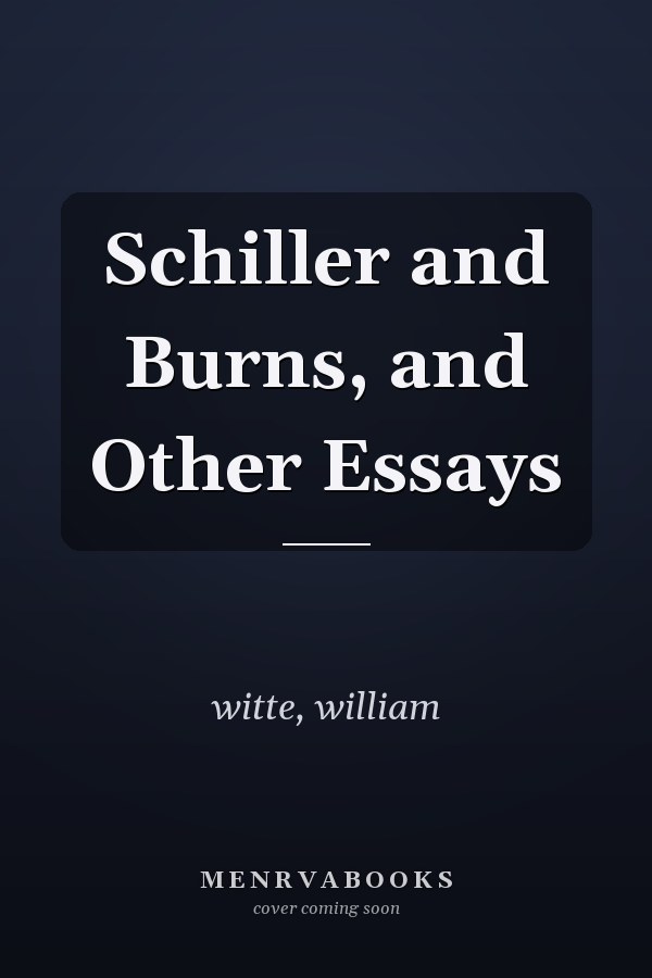 Schiller and Burns, and Other Essays
