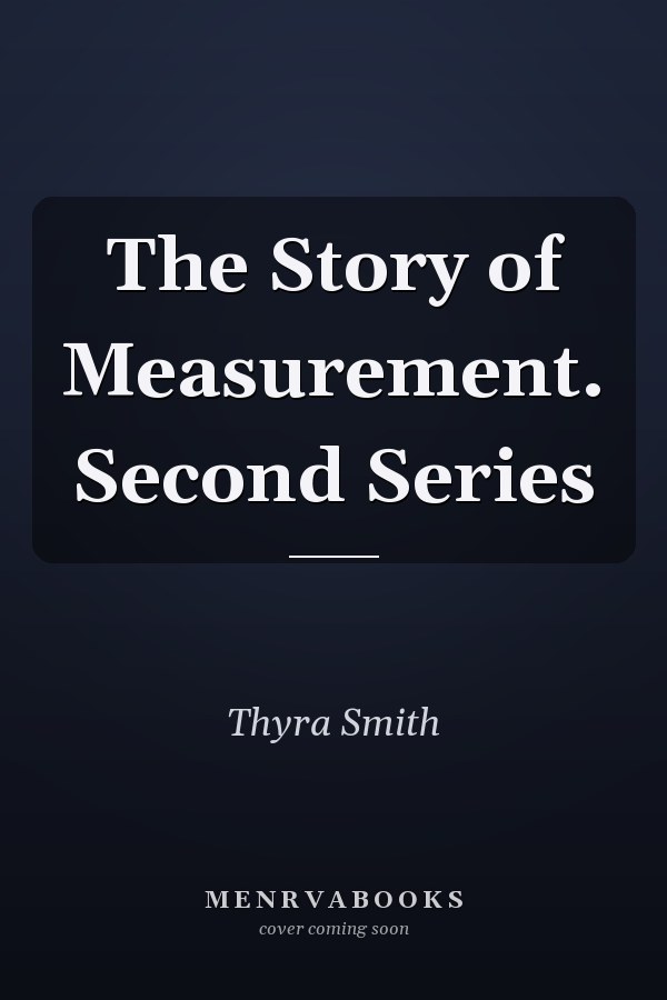 The Story of Measurement. Second Series