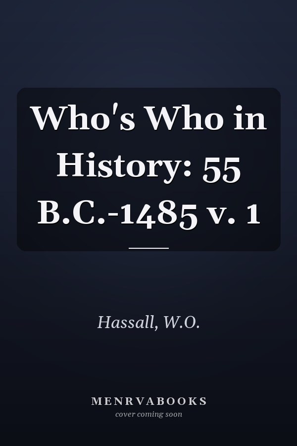 Who's Who in History: 55 B.C.-1485 v. 1