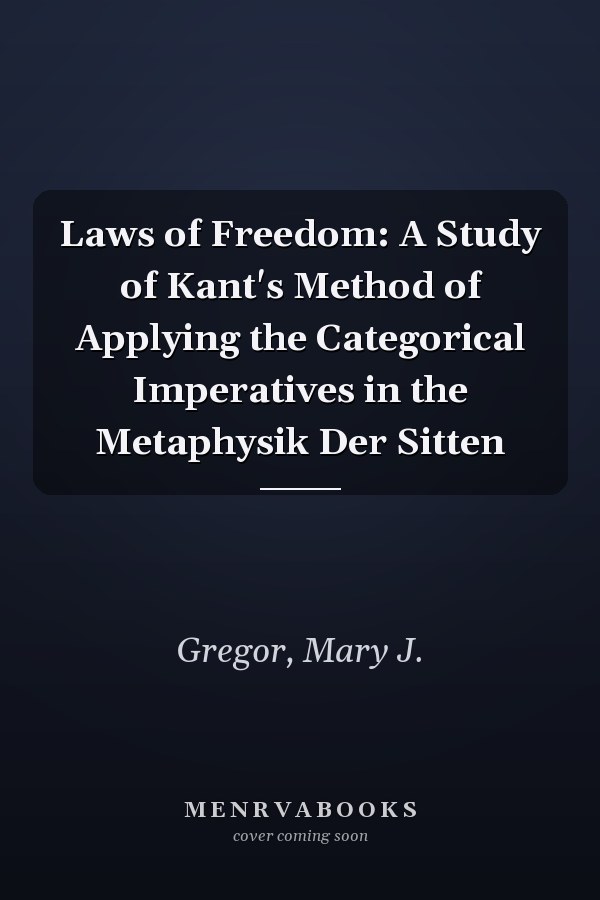 Laws of Freedom: A Study of Kant's Method of Applying the Categorical Imperatives in the Metaphysik Der Sitten