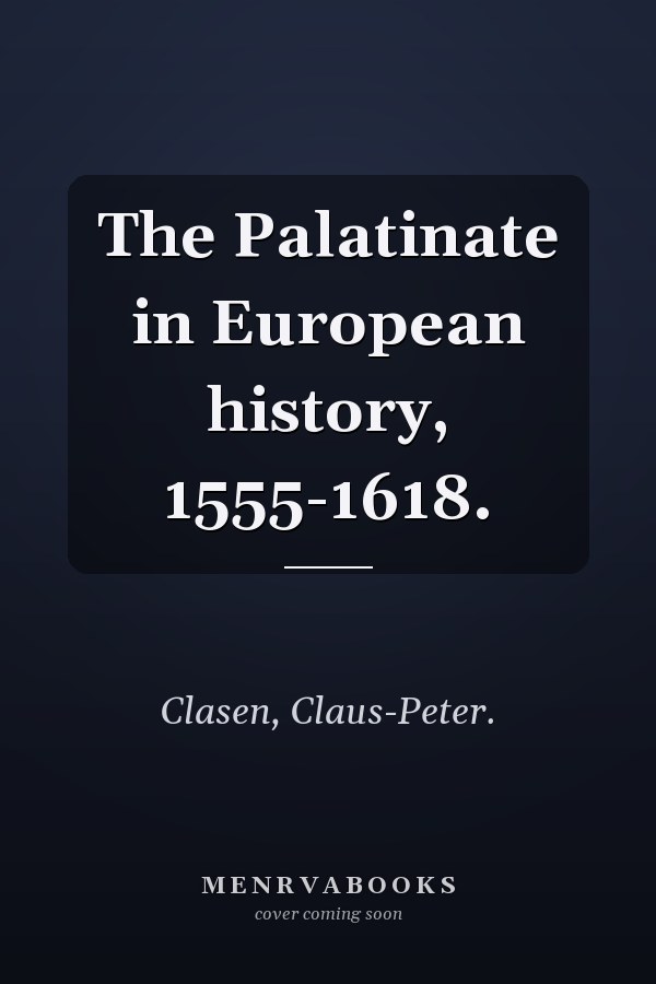 The Palatinate in European history, 1555-1618.