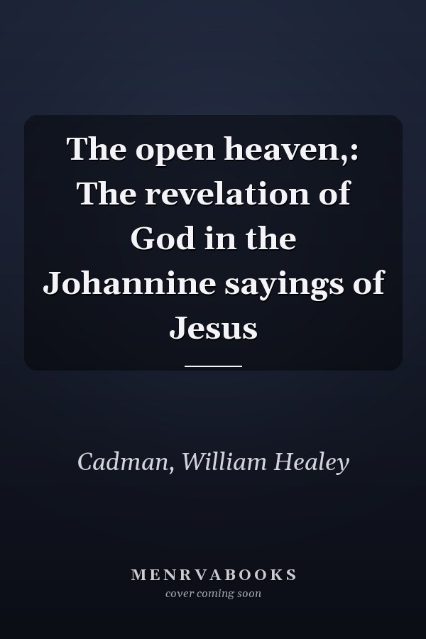 The open heaven,: The revelation of God in the Johannine sayings of Jesus
