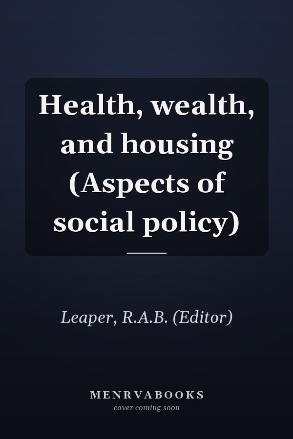 Health, wealth, and housing (Aspects of social policy)
