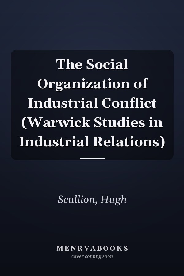 The Social Organization of Industrial Conflict (Warwick Studies in Industrial Relations)