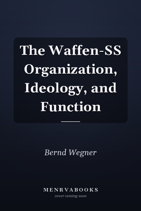 The Waffen-SS Organization, Ideology, and Function