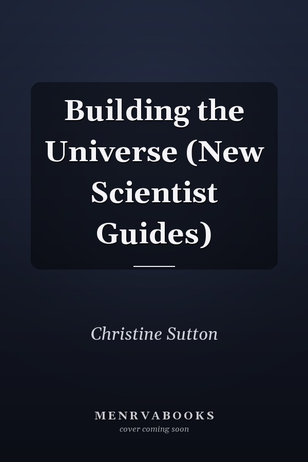 Building the Universe (New Scientist Guides)