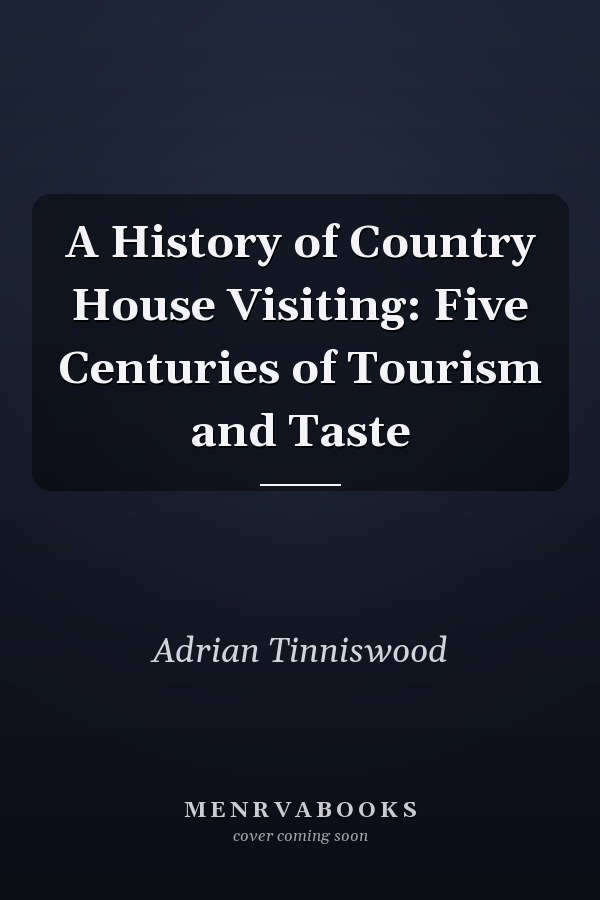 A History of Country House Visiting: Five Centuries of Tourism and Taste