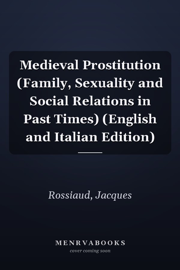 Medieval Prostitution (Family, Sexuality and Social Relations in Past Times) (English and Italian Edition)