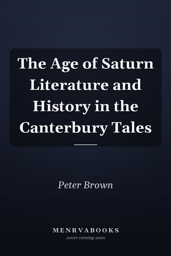 The Age of Saturn Literature and History in the Canterbury Tales