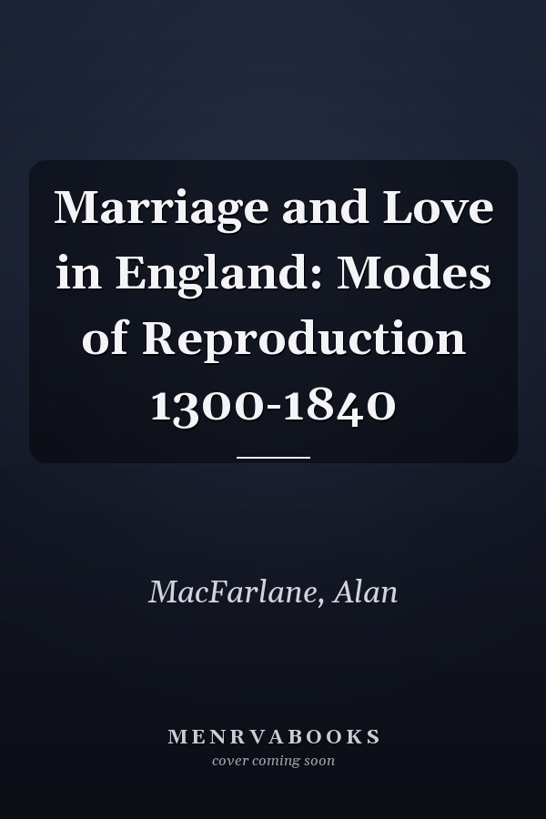 Marriage and Love in England: Modes of Reproduction 1300-1840