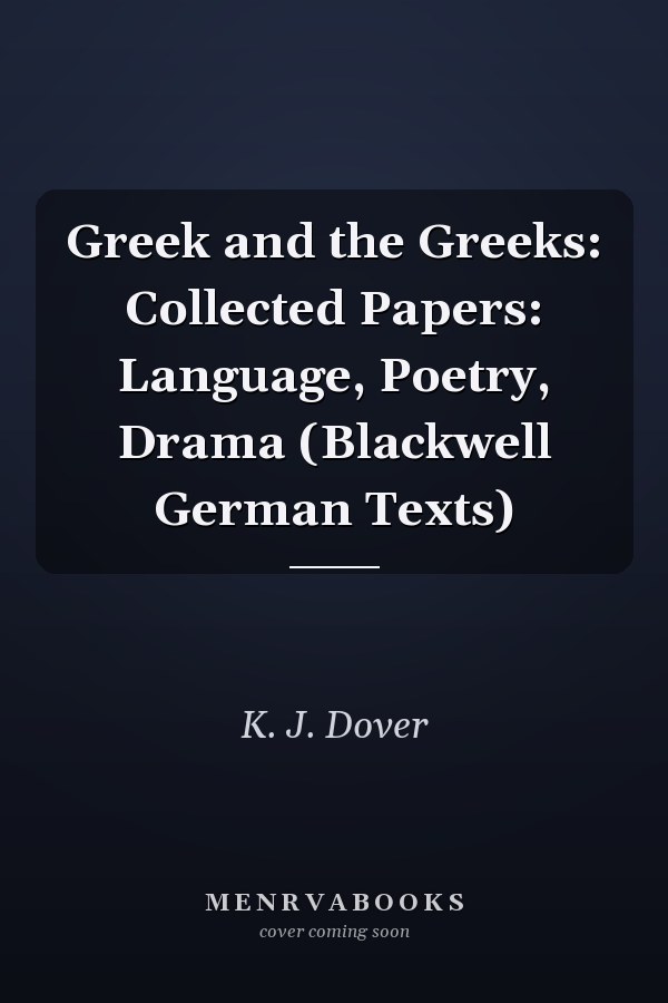 Greek and the Greeks: Collected Papers: Language, Poetry, Drama (Blackwell German Texts)