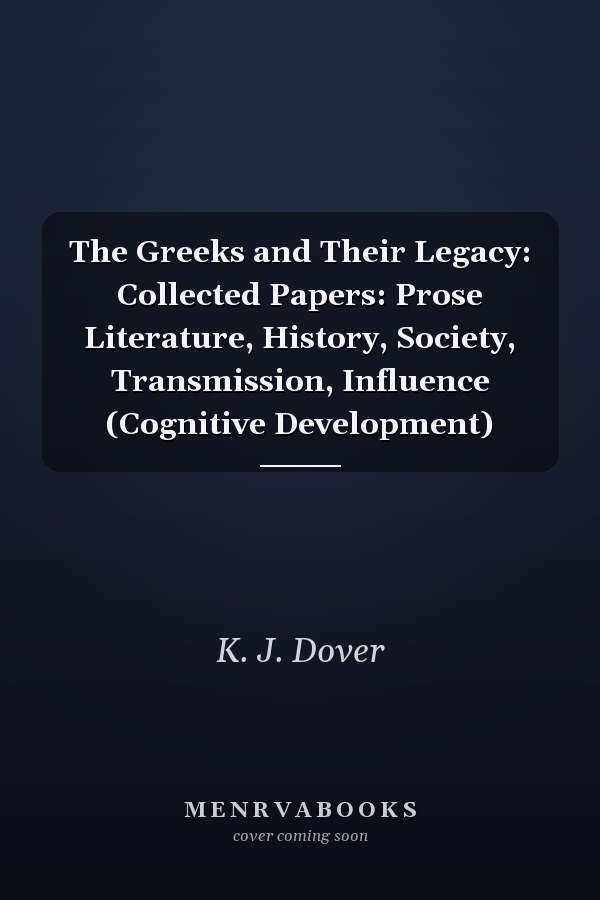 The Greeks and Their Legacy: Collected Papers: Prose Literature, History, Society, Transmission, Influence (Cognitive Development)