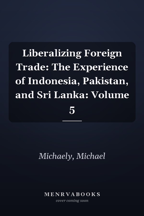 Liberalizing Foreign Trade: The Experience of Indonesia, Pakistan, and Sri Lanka: Volume 5