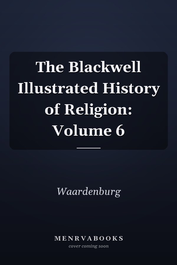 The Blackwell Illustrated History of Religion: Volume 6