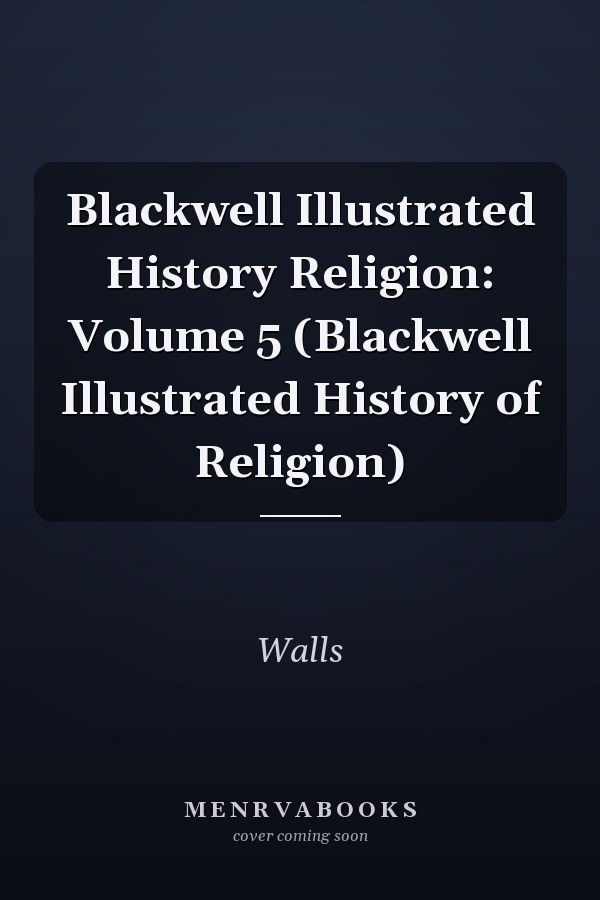 Blackwell Illustrated History Religion: Volume 5 (Blackwell Illustrated History of Religion)