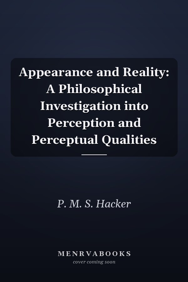 Appearance and Reality: A Philosophical Investigation into Perception and Perceptual Qualities