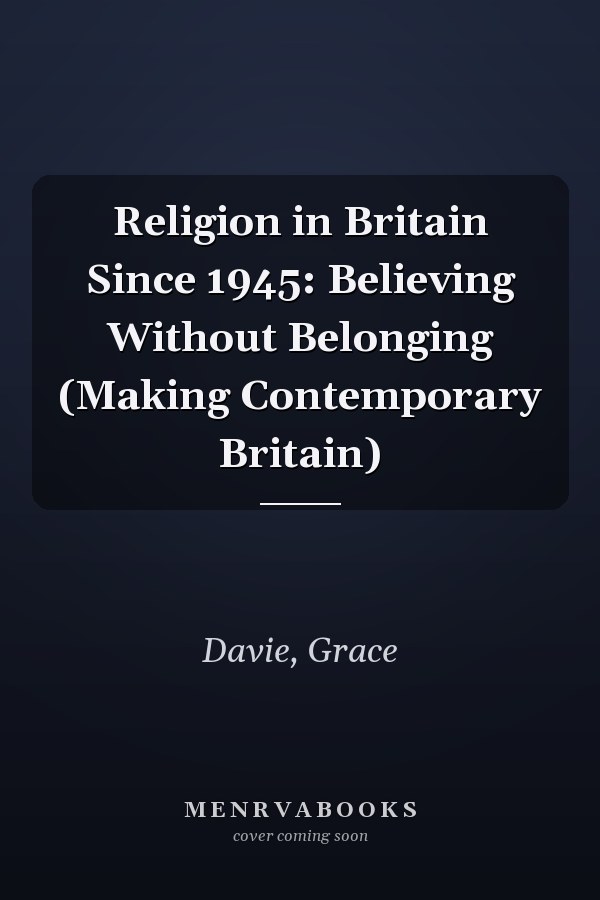 Religion in Britain Since 1945: Believing Without Belonging (Making Contemporary Britain)