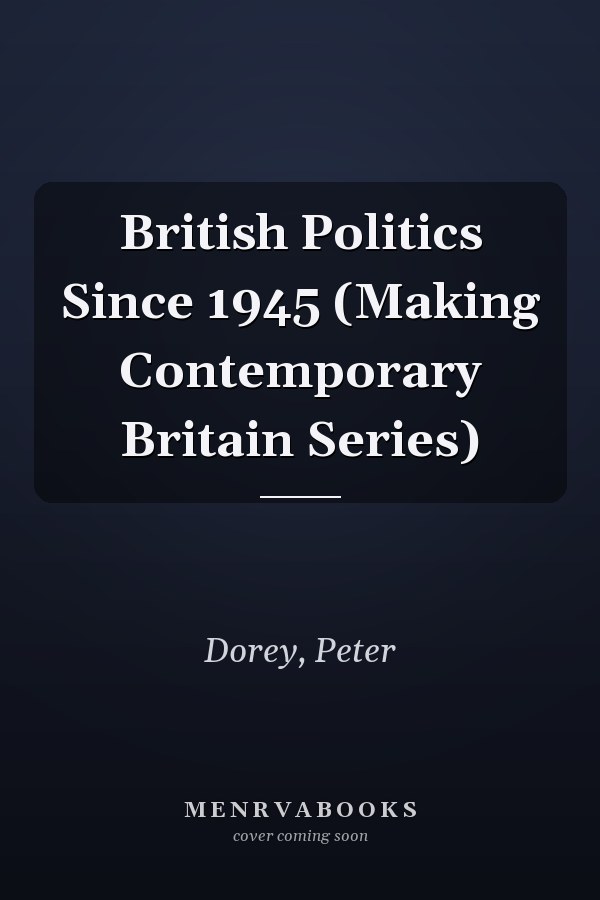 British Politics Since 1945 (Making Contemporary Britain Series)