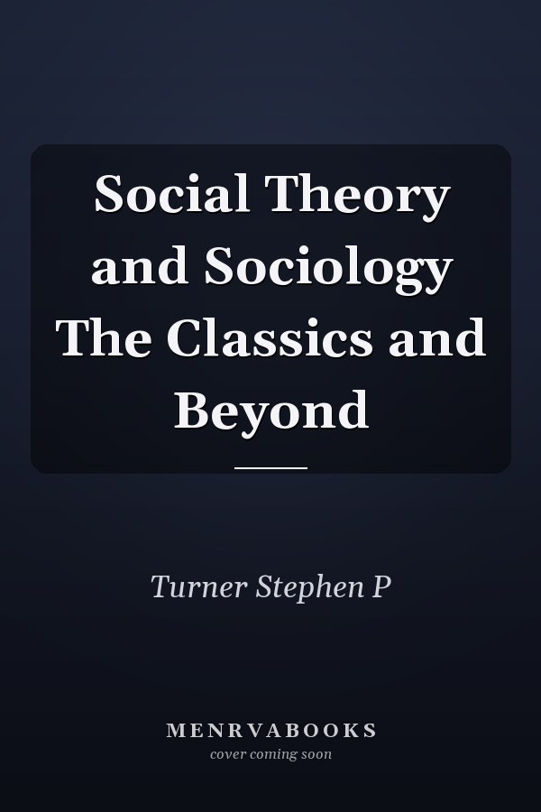 Social Theory and Sociology The Classics and Beyond