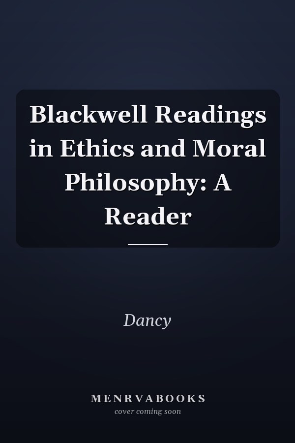 Blackwell Readings in Ethics and Moral Philosophy: A Reader