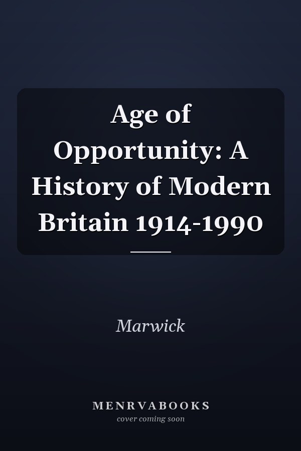 Age of Opportunity: A History of Modern Britain 1914-1990
