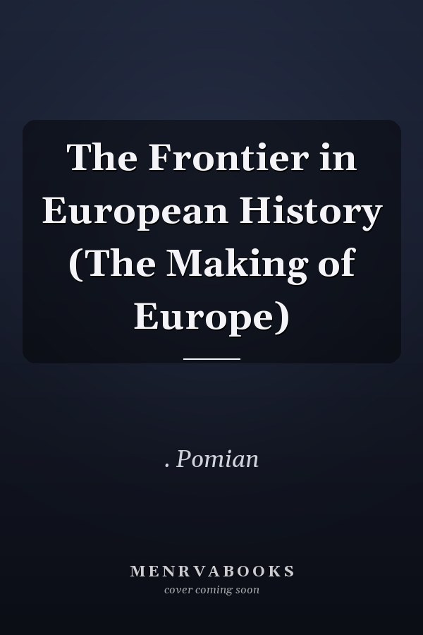 The Frontier in European History (The Making of Europe)